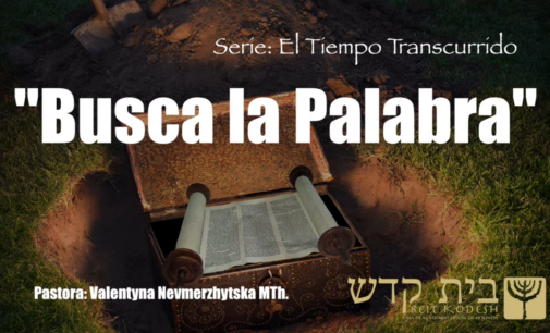 Serie: El tiempo transcurrido #8: “Busca la Palabra”. Pastora Valya Nevmerzhytska